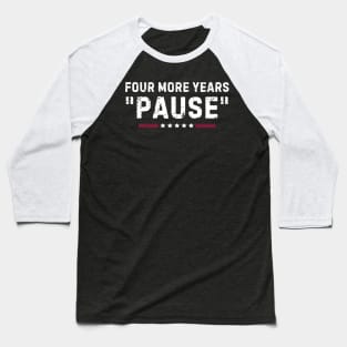 Four More Years Pause Funny Biden Quote Baseball T-Shirt